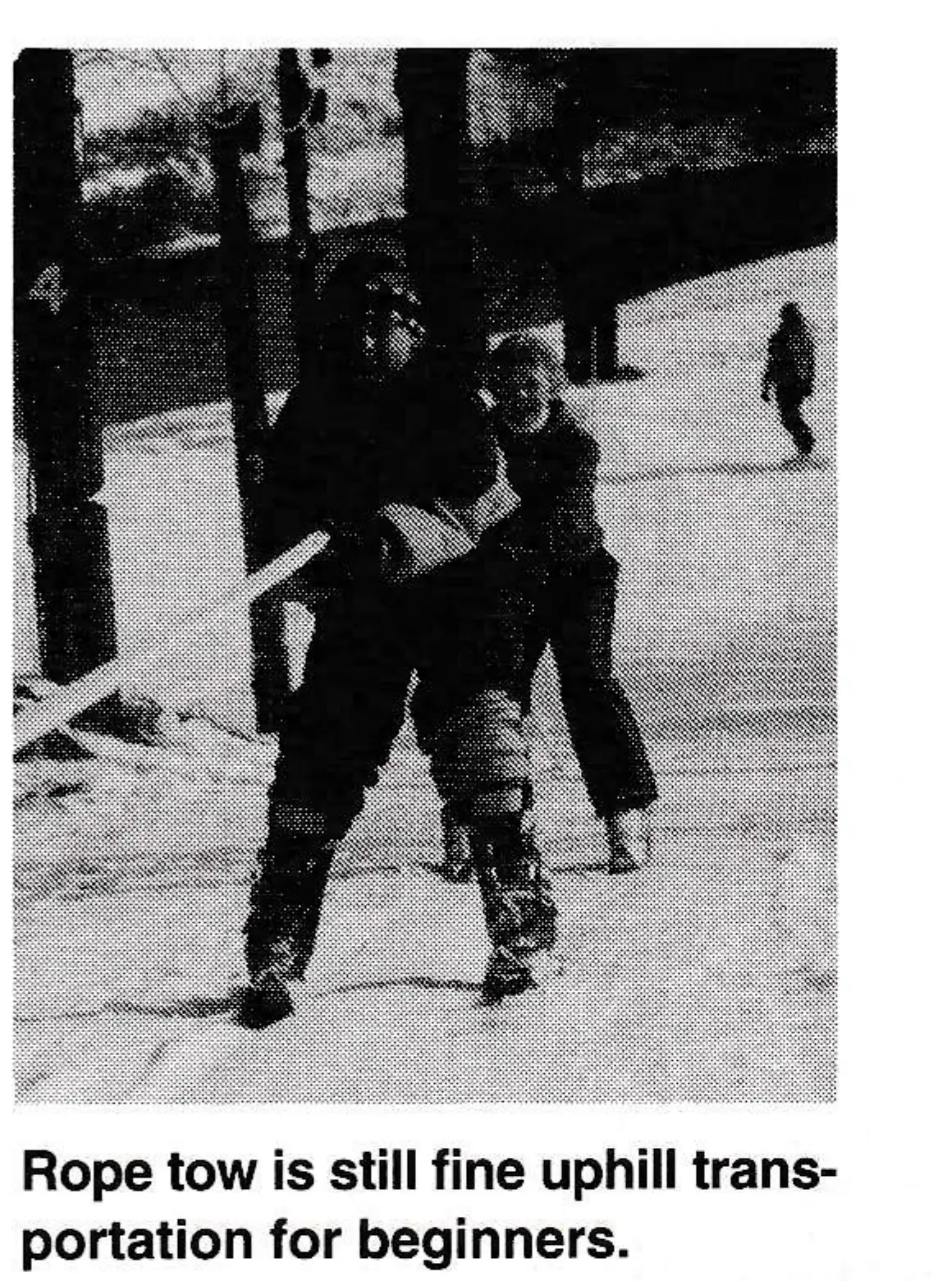 Rope tow is still fine uphill transportation for beginners.